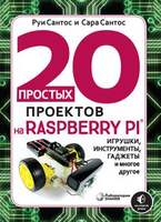 20 простых проектов на Raspberry Pi: игрушки, инструменты, гаджеты и многое другое (Сантос Р., Санто