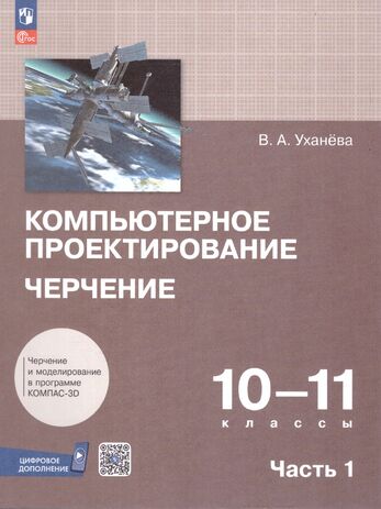 Компьютерное проектирование. Черчение. 10-11 классы. Учебник. Часть 1 (Уханёва В. А.)